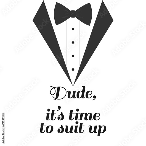 Dude, it's time to suit up . Quote, Bachelor party or wedding handwritten calligraphy card, invitation, banner or poster graphic design lettering vector element.