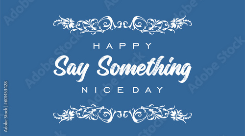 say something nice day, Holiday concept. Template for background, banner, card, poster, t-shirt with text inscription