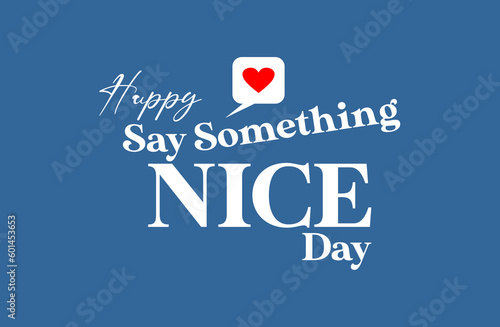 say something nice day, Holiday concept. Template for background, banner, card, poster, t-shirt with text inscription