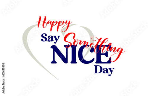 say something nice day, Holiday concept. Template for background, banner, card, poster, t-shirt with text inscription