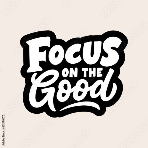 Handwriting inspirational quote, Focus on the good. Modern vector hand drawn illustration.