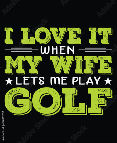 I Love It When My Wife Lets Me Play Golf T-shirt design