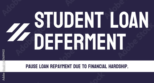 STUDENT LOAN DEFERMENT: Delaying student loan payments.