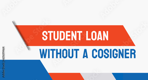 Student Loan Without a Cosigner: Student loan not requiring a cosigner.