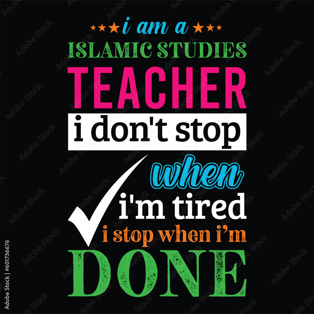 I am a Islamic Studies teacher i don’t stop when I’m tired i stop when i am done. Teacher t shirt design. Vector quote. For t shirt, typography, print, gift card, label sticker, flyers, mug design.