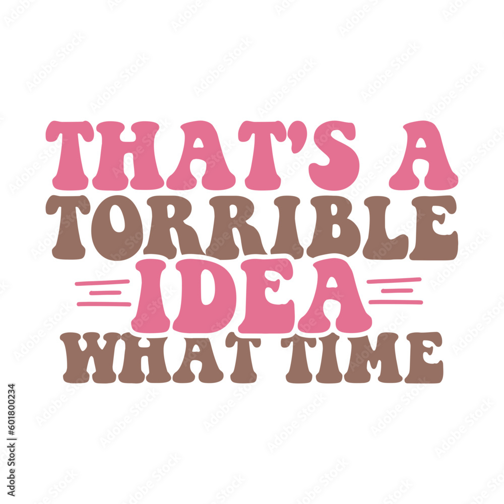 That's a Torrible Idea What Time That's a Torrible Idea What Time
