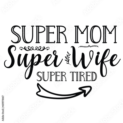 Super mom super wife super tired Mother's day shirt print template, typography design for mom mommy mama daughter grandma girl women aunt mom life child best mom adorable shirt