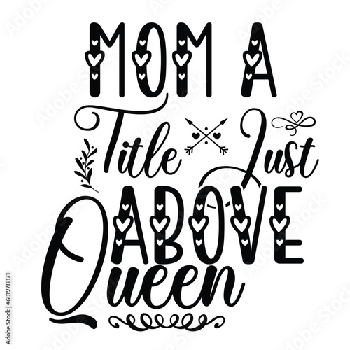 Mom a tile fust above queen Mother s day shirt print template  typography design for mom mommy mama daughter grandma girl women aunt mom life child best mom adorable shirt