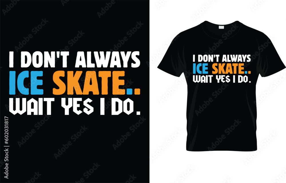 I Don't Always Ice Skate Wait Yes I Do T-Shirt I Don't Always Ice Skate Wait Yes I Do T-Shirt