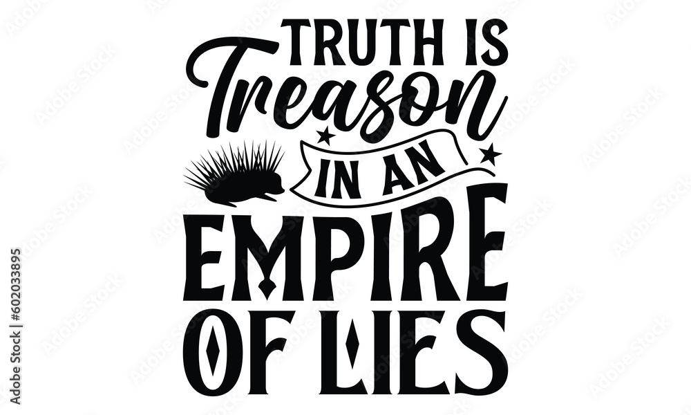 Truth Is Treason In An Empire Of Lies- Porcupine T-shirt Design, lettering poster quotes, inspiration lettering typography design, handwritten lettering phrase, svg, eps Truth Is Treason In An Empire Of Lies- Porcupine T-shirt Design, lettering poster quotes, inspiration lettering typography design, handwritten lettering phrase, svg, eps