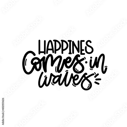 Vector handdrawn illustration. Lettering phrases Happines comes in waves. Idea for poster, postcard.  Inspirational quote. 