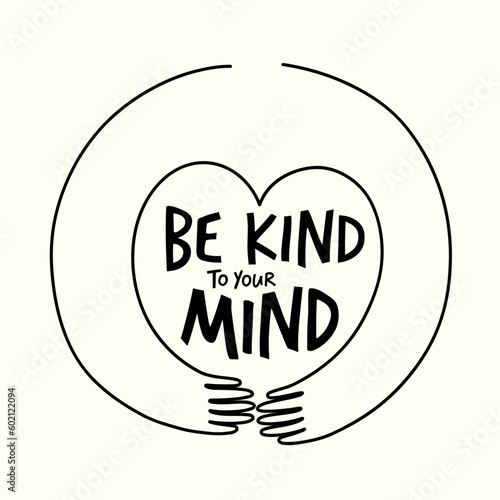 Vector black white illustration with doodle style hands and lettering phrase - Be kind to your mind. Inspirational typography poster with text. Apparel print design, mental health card template