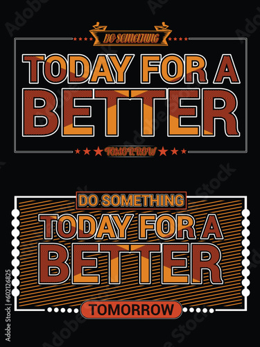Typography t-shirt design, Do something today for a better tomorrow