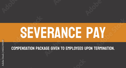 Severance Pay - compensation paid to employees after layoff