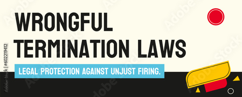 Wrongful Termination Laws: Legal protection against unjustifiable dismissal from employment.
