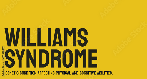 WILLIAMS SYNDROME: Genetic disorder that causes developmental and cognitive disabilities.