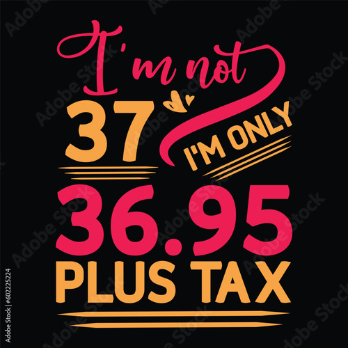 I m not  Birthday Plus tax t shirt