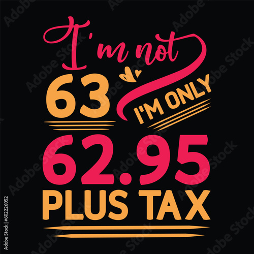 I'm not  Birthday Plus tax t shirt