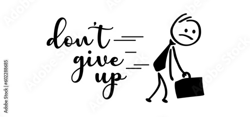 Slogan don't give up. Sadly business stickman or stick figures man walk slowly and sadly to his work or school.  motivation  idea. Great things take time, never stop. Walking and depressed.
