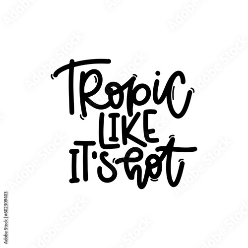 Vector handdrawn illustration. Lettering phrases Tropic like it s hot. Idea for poster, postcard.  Inspirational quote. 