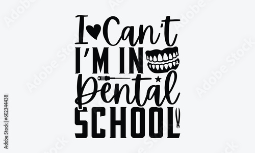 I Can’t I’m In Dental School - Dentist SVG Design, Teeth Quotes SVG, Handmade Lettering Phrase Isolated On White Background.