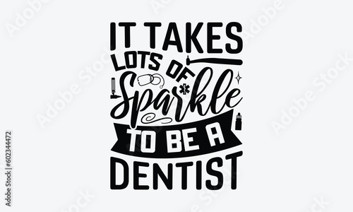 It Takes Lots Of Sparkle To Be A Dentist - Dentist SVG Design, Teeth Quotes SVG, Handmade Lettering Phrase Isolated On White Background.