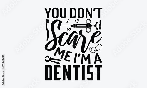 You Don’t Scare Me I’m A Dentist - Dentist SVG Design, Teeth Quotes SVG, Handmade Lettering Phrase Isolated On White Background.