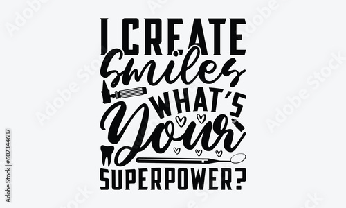 I Create Smiles What’s Your Superpower? - Dentist SVG Design, Dental Quotes, Hand Drawn Vintage Hand Lettering, Calligraphy T-Shirt Design Typography Element.