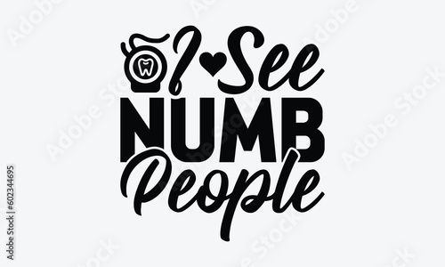 I See Numb People - Dentist SVG Design, Teeth Quotes SVG, Handmade Lettering Phrase Isolated On White Background.