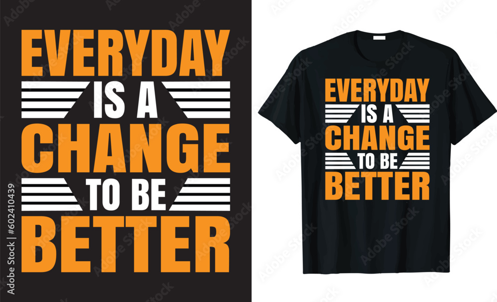 EVERY DAY IS A CHANGE TO BE BETTER - motivational typography t-shirt design. EVERY DAY IS A CHANGE TO BE BETTER - motivational typography t-shirt design.
