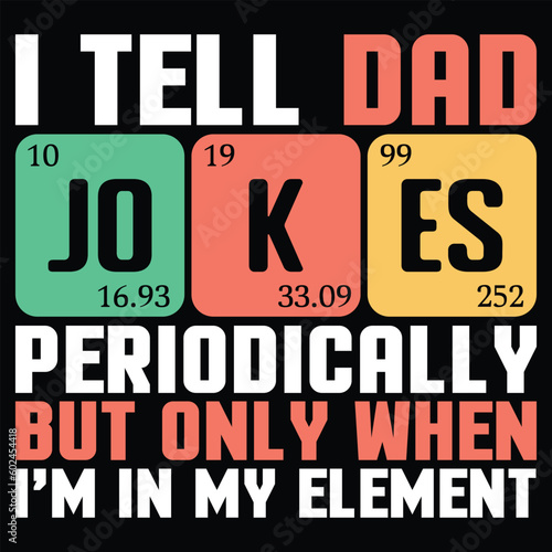 I Tell Dad Jokes Periodically But Only When I'm In My Element Funny Dad Jokes T-Shirt Design
