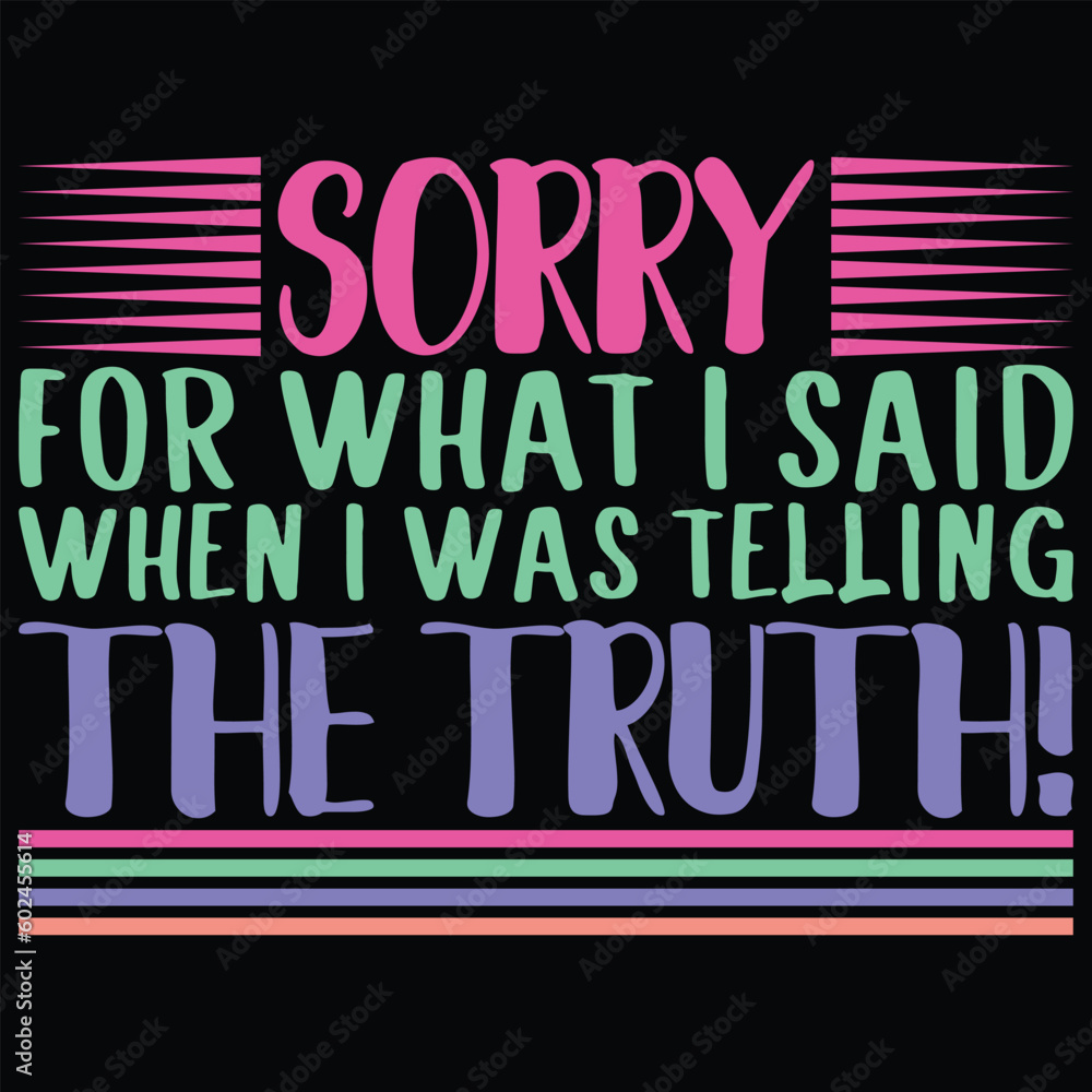Sorry For What I Said When I Was Telling The Truth Funny Jokes T-Shirt Design