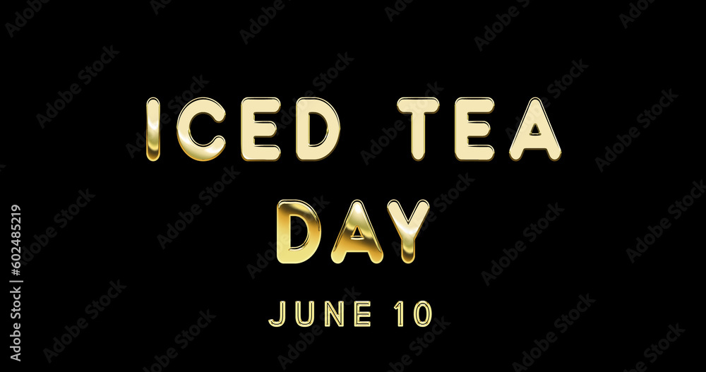 Happy Iced Tea Day, June 10. Calendar of June Gold Text Effect, design Happy Iced Tea Day, June 10. Calendar of June Gold Text Effect, design
