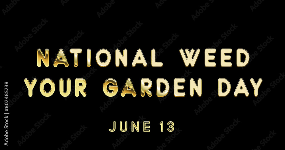 Happy National Weed Your Garden Day, June 13. Calendar of June Gold Text Effect, design Happy National Weed Your Garden Day, June 13. Calendar of June Gold Text Effect, design