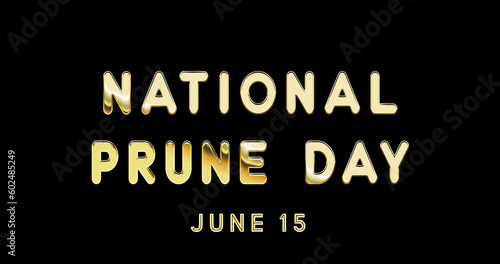Happy National Prune Day, June 15. Calendar of June Gold Text Effect, design