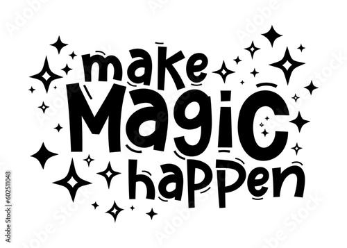 Make magic happen. Hand drawn typography quote phrase. Motivation, inspirational vector design for print on tee, t-shirt, card, banner, poster. Modern font calligraphy style phrase: make magic happen.