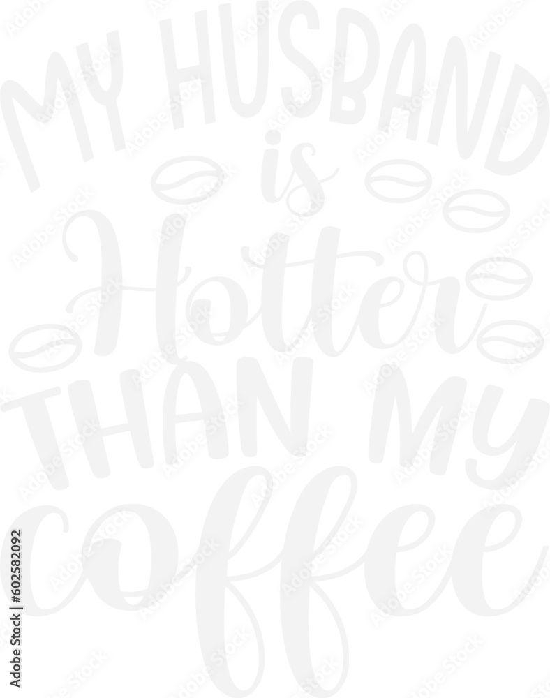 Fototapeta premium My Husband is Hotter Than My Coffee/coffee design