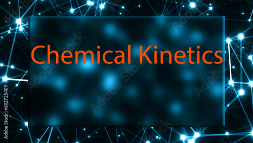 Chemical Kinetics The study of the rates and mechanisms of chemical reactions.