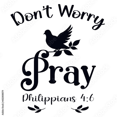 Don't worry about anything but pray for everything bible verse Philippians 4:6