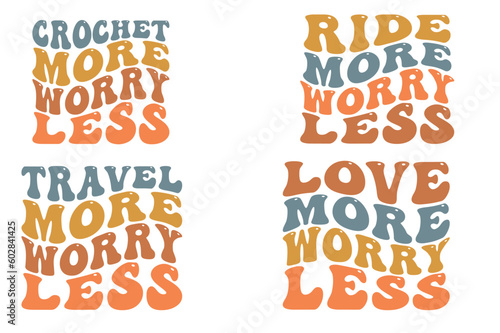 Crochet more worry less  ride more worry less  travel more worry less  love more worry less SVG bundle t-shirt designs