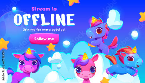 Cartoon offline stream banner with cute unicorns and follow me button. Vector illustration of happy magic horse mascots, stars and clouds on blue sky background. Online gaming screensaver template