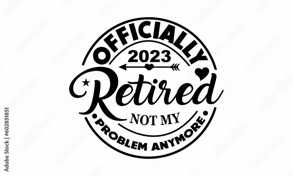 Officially Retired 2023 Not My Problem Anymore - Retirement Vector And Clip Art Officially Retired 2023 Not My Problem Anymore - Retirement Vector And Clip Art