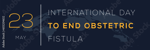 International Day to End Obstetric Fistula, held on 23 May.