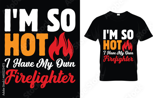 I'm So Hot I Have My Own Firefighter T-Shirt 