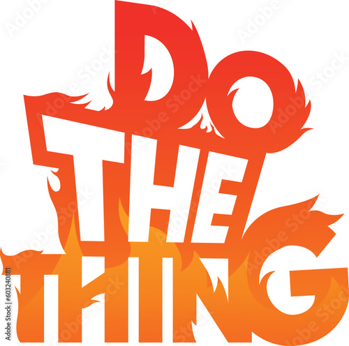 A typographic text saying do the thing with the font being on fire. blazing ashes look great on a tee shirt or can be printed by gamers and used as a sticker on their laptop or pc. 