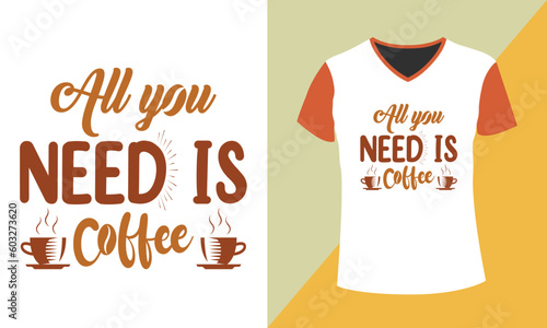 Coffee t-shirt design. All you need is coffee.