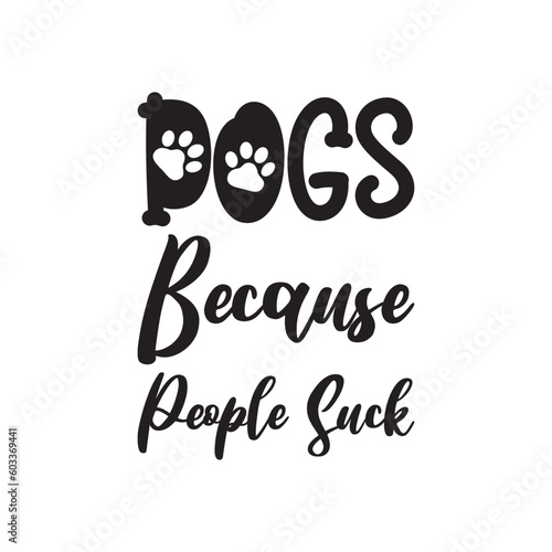 dogs because people suck black lettering quote