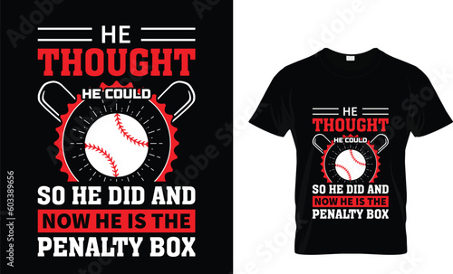 He thought he could so he did and now he is the penalty box Best Graphic Baseball T-SHIRT DESIGN TEMPLATE