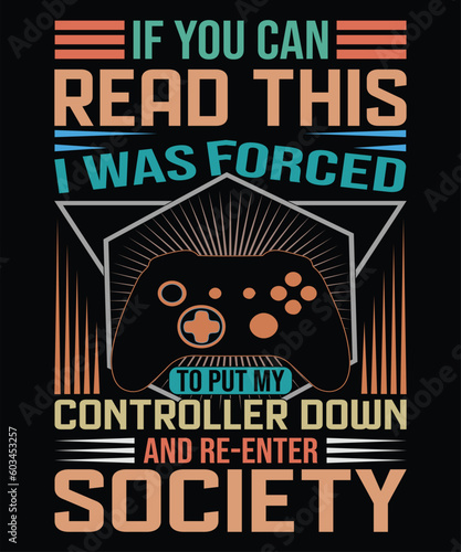 If you can read this I was forced to put my controller down and re-enter society t-shirt design