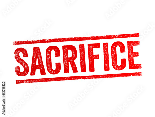 Sacrifice is the offering of material possessions or the lives of animals or humans to a deity as an act of propitiation or worship, text concept stamp